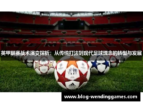 英甲联赛战术演变探析：从传统打法到现代足球理念的转型与发展