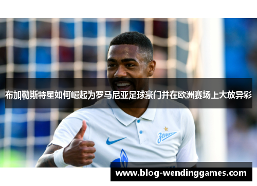 布加勒斯特星如何崛起为罗马尼亚足球豪门并在欧洲赛场上大放异彩