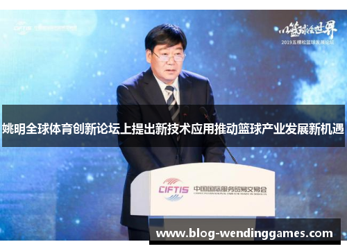 姚明全球体育创新论坛上提出新技术应用推动篮球产业发展新机遇