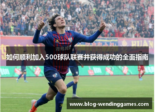 如何顺利加入500球队联赛并获得成功的全面指南