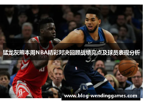 猛龙灰熊本周NBA精彩对决回顾战绩亮点及球员表现分析