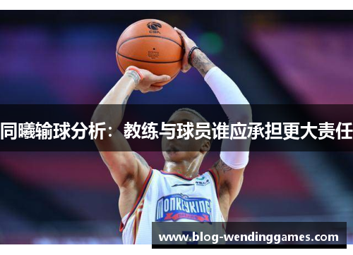 同曦输球分析：教练与球员谁应承担更大责任