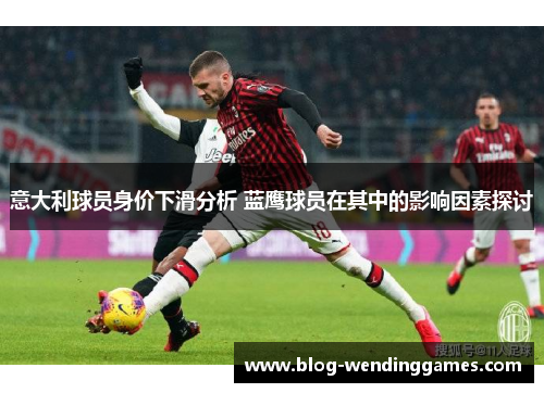意大利球员身价下滑分析 蓝鹰球员在其中的影响因素探讨