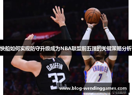 快船如何实现防守升级成为NBA联盟前五强的关键策略分析