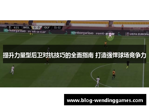 提升力量型后卫对抗技巧的全面指南 打造强悍球场竞争力