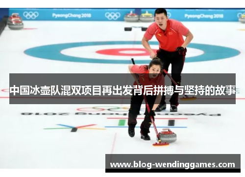 中国冰壶队混双项目再出发背后拼搏与坚持的故事