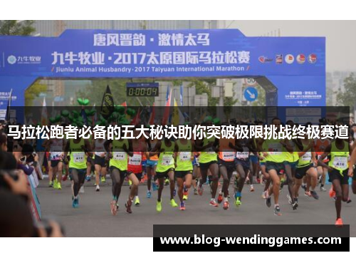 马拉松跑者必备的五大秘诀助你突破极限挑战终极赛道
