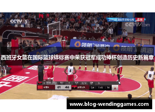 西班牙女篮在国际篮球锦标赛中荣获冠军成功捧杯创造历史新篇章