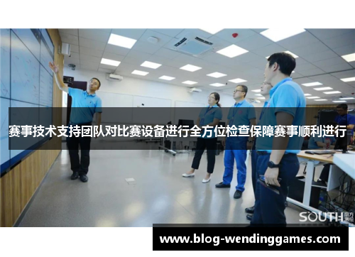 赛事技术支持团队对比赛设备进行全方位检查保障赛事顺利进行