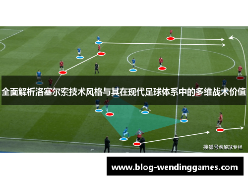 全面解析洛塞尔索技术风格与其在现代足球体系中的多维战术价值